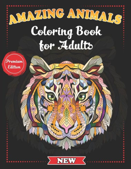 Amazing Animals Coloring Book for Adults: Stress-Relieving Awesome Animal Designs to Color including Lions, Elephants, Owls, Tigers, Dogs, Cats, Giraffes and Much More