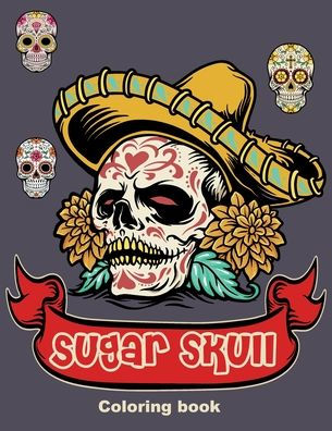 Sugar Skull Coloring book: 50 Beautiful Designs of Sugar Skulls for Adults & Teens, Day of the Dead Relaxation,Perfect gift for Day of the Dead,Halloween