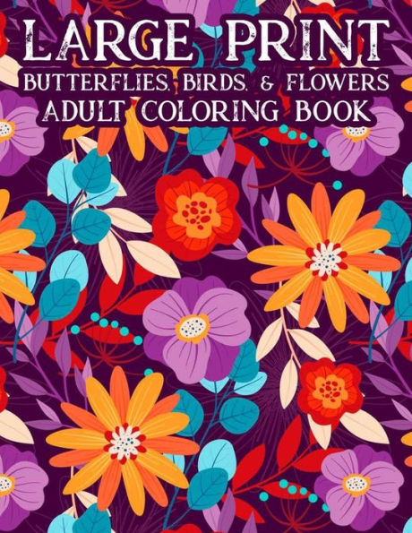 Large Print Butterflies, Birds, & Flowers Adult Coloring Book: Relaxing Large Print Illustrations Of Spring To Color For Seniors, Coloring Pages For Calm And Relaxation
