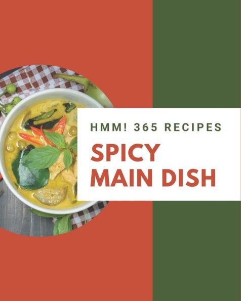 Hmm! 365 Spicy Main Dish Recipes: A Spicy Main Dish Cookbook You Won't be Able to Put Down