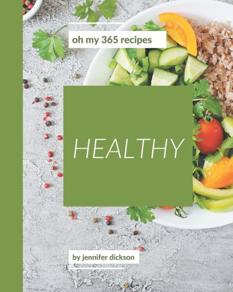 Oh My 365 Healthy Recipes: Making More Memories in your Kitchen with Healthy Cookbook!