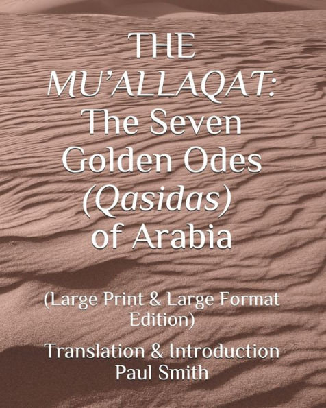 THE MU'ALLAQAT: The Seven Golden Odes (Qasidas) of Arabia : (Large Print & Large Format Edition)