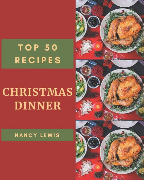 Top 50 Christmas Dinner Recipes: A Christmas Dinner Cookbook You Will Need