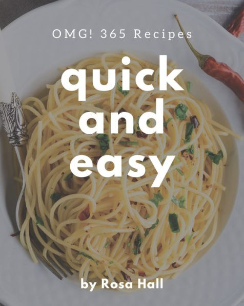 OMG! 365 Quick And Easy Recipes: An One-of-a-kind Quick And Easy Cookbook