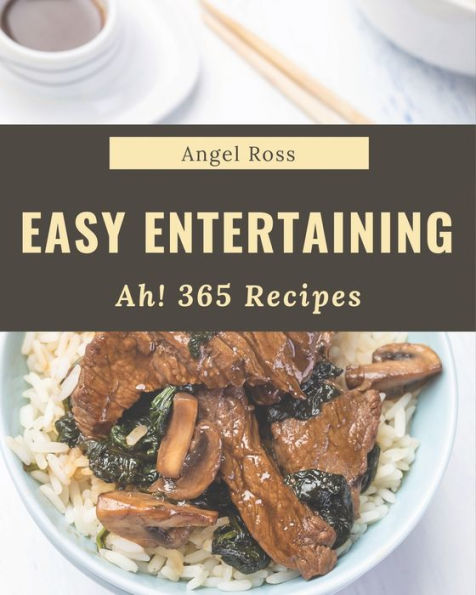 Ah! 365 Easy Entertaining Recipes: Making More Memories in your Kitchen with Easy Entertaining Cookbook!