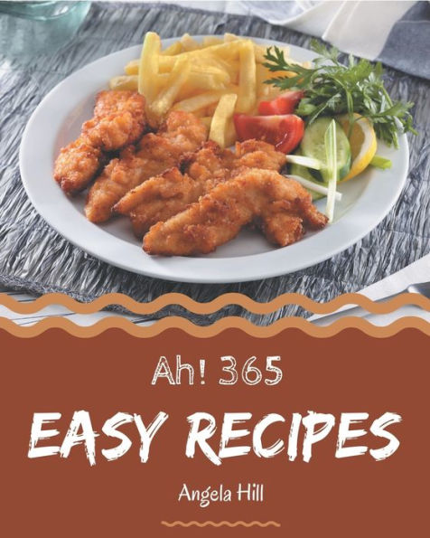 Ah! 365 Easy Recipes: Easy Cookbook - Your Best Friend Forever