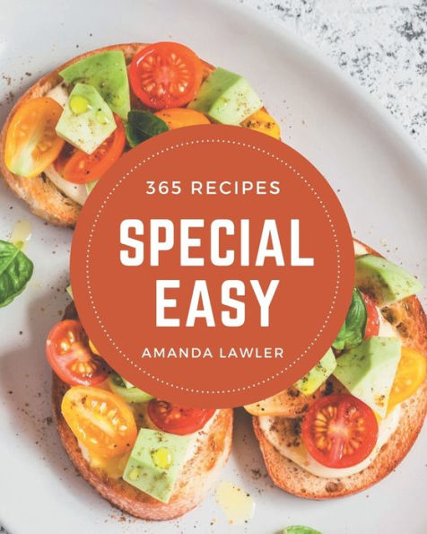 365 Special Easy Recipes: Best Easy Cookbook for Dummies