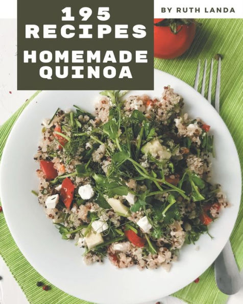195 Homemade Quinoa Recipes: Best-ever Quinoa Cookbook for Beginners