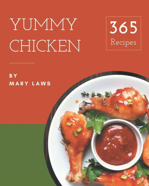 365 Yummy Chicken Recipes: Chicken Cookbook - Where Passion for Cooking Begins