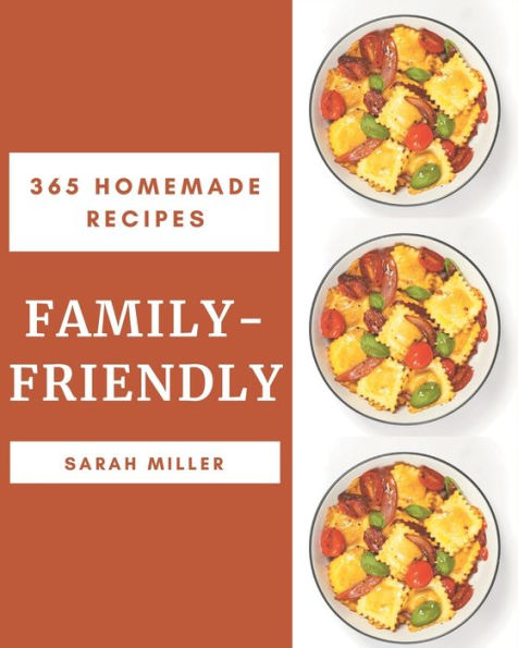 365 Homemade Family-Friendly Recipes: Making More Memories in your Kitchen with Family-Friendly Cookbook!