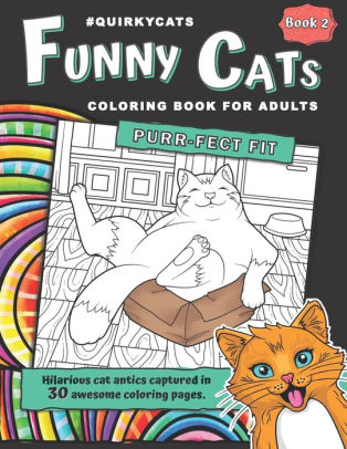 Download Funny Cat Coloring Book For Adults Beautifully Illustrated Silly Crazy Antics By Cute Cats Kittens Perfect Gift For Cat Lovers For Fun Relaxation In Large Print By Kittybowwow Books