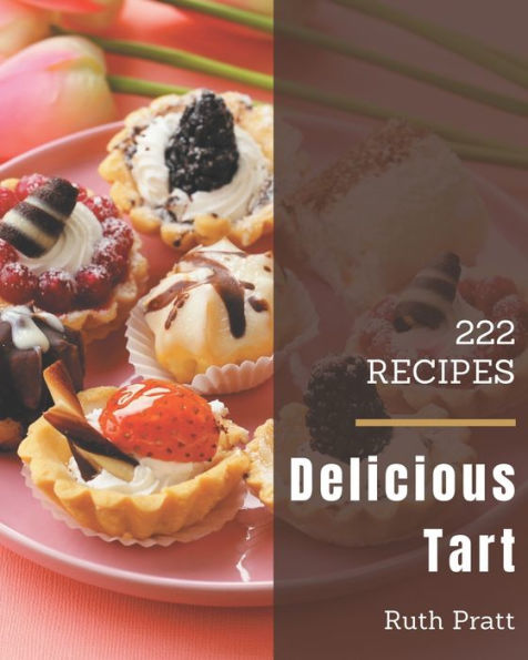 222 Delicious Tart Recipes: Keep Calm and Try Tart Cookbook