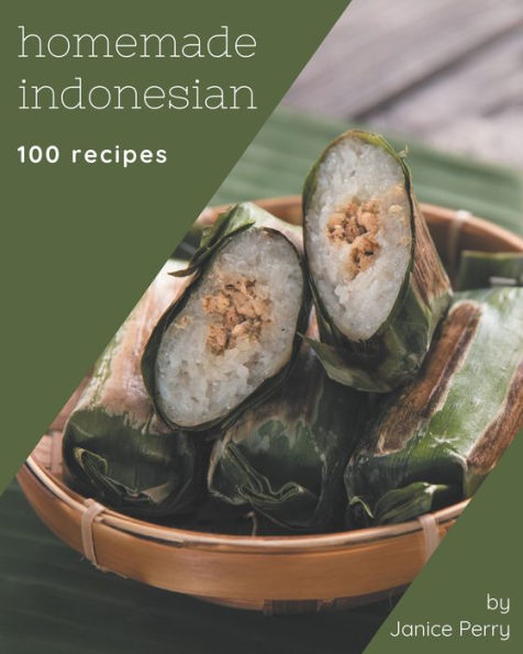 100 Homemade Indonesian Recipes: A Highly Recommended Indonesian Cookbook
