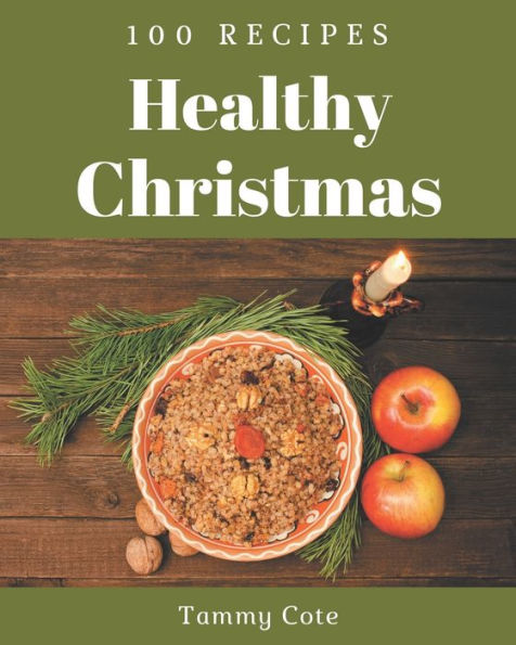 100 Healthy Christmas Recipes: From The Healthy Christmas Cookbook To The Table