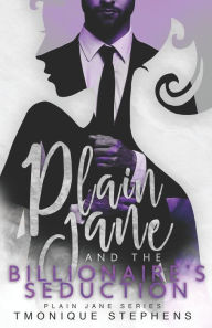Title: Plain Jane and the Billionaire's Seduction, Author: Tmonique Stephens