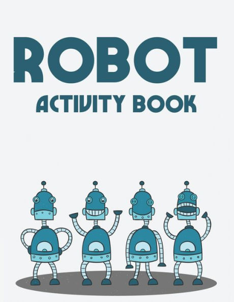 Robot Activity Book: A Marvelous Coloring Book Of Cool Robots For Kids, Illustrations To Color With Trace Activities