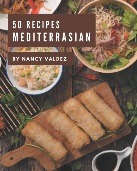50 MediterrAsian Recipes: Save Your Cooking Moments with MediterrAsian Cookbook!