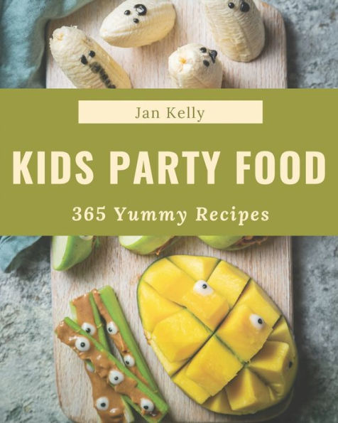 365 Yummy Kids Party Food Recipes: A Kids Party Food Cookbook You Will Love