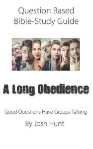 Title: Question-based Bible Study Guide -- A Long Obedience: Good Questions Have Groups Talking, Author: Josh Hunt