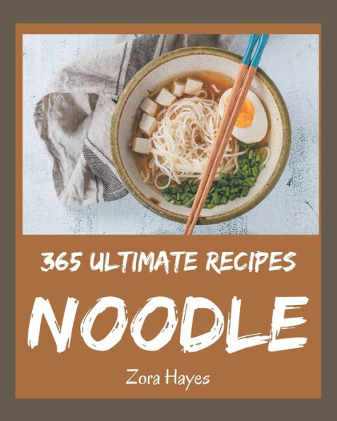 365 Ultimate Noodle Recipes: Making More Memories in your Kitchen with Noodle Cookbook!