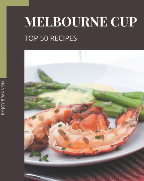 Top 50 Melbourne Cup Recipes: An Inspiring Melbourne Cup Cookbook for You