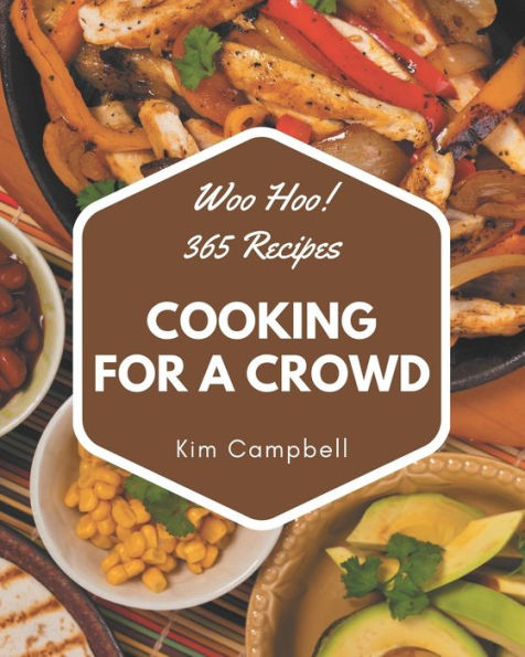 Woo Hoo! 365 Cooking for a Crowd Recipes: The Highest Rated Cooking for a Crowd Cookbook You Should Read