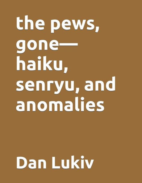 the pews, gone-haiku, senryu, and anomalies