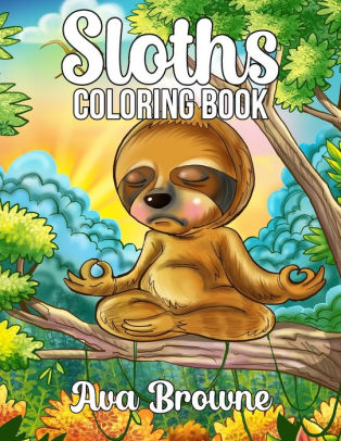 Download Sloths Coloring Book Adult Coloring Book With Funny Sloths Lazy Sloths Cute Sloths And Silly Sloths By Ava Browne Paperback Barnes Noble