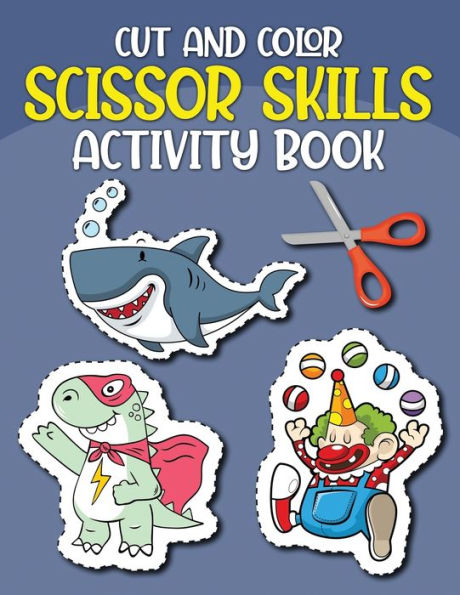 Cut And Color Scissor Skills Activity Book: Scissor Skills Preschool & Kindergarten Workbook For Kids Boys / +50 Images: Trucks, Animals, Christmas, Halloween, And Many More