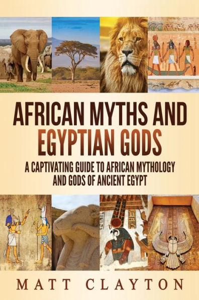 African Myths and Egyptian Gods: A Captivating Guide to Mythology Gods of Ancient Egypt