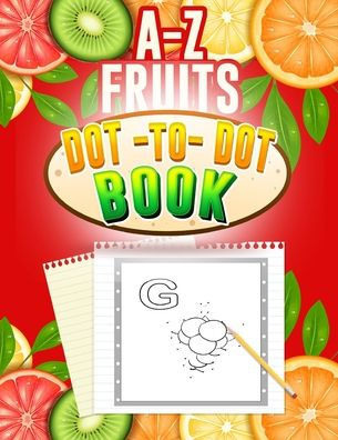 A-Z fruits Dot-to-Dot Book: Easy Kids Fruits Dot To Dot Books Ages 4-6 3-8 3-5 6-8 (Boys & Girls Connect The Dots Activity Books for International Dot Day gift)