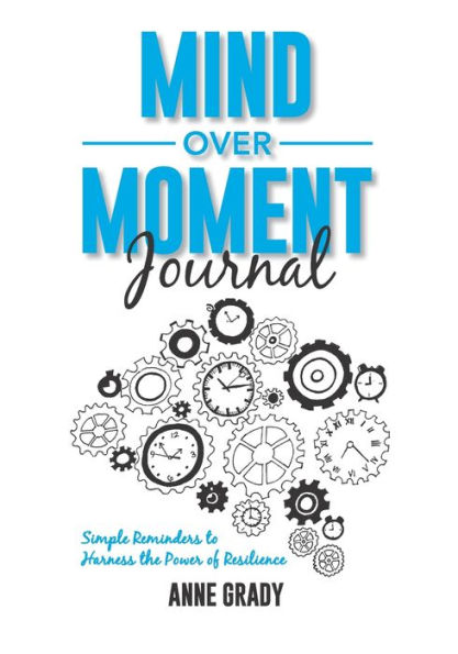 Mind Over Moment Journal: Simple Reminders to Harness the Power of Resilience