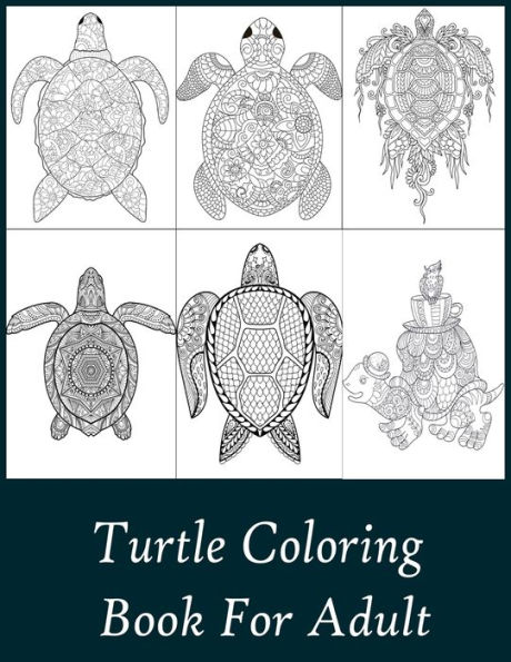Turtle Coloring Book For Adult: Stress Relief Coloring Book For Grownups Including 50 turtle Style Turtle Coloring Pages