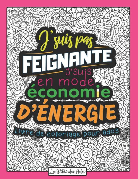 J'suis pas Feignante J'suis en mode Économie d'énergie: Livre de Coloriage Drôle et Décalé Idéal Cadeau pour Ado Fille de 12 à 17 ans Phrases Humour à Colorier Mandala Grand Format 21x28cm