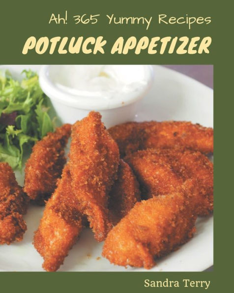 Ah! 365 Yummy Potluck Appetizer Recipes: Not Just a Yummy Potluck Appetizer Cookbook!