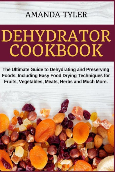 Dehydrator Cookbook: How to Dehydrate All Your Favorite Fruits, Vegetables,  Meats & More (Paperback)