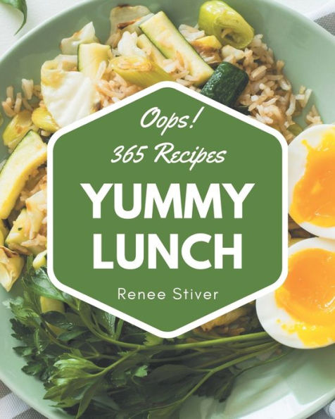Oops! 365 Yummy Lunch Recipes: Yummy Lunch Cookbook - Your Best Friend Forever