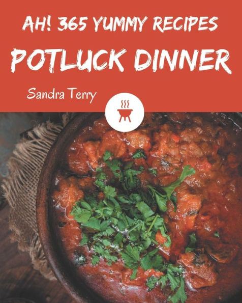 Ah! 365 Yummy Potluck Dinner Recipes: A Yummy Potluck Dinner Cookbook You Won't be Able to Put Down
