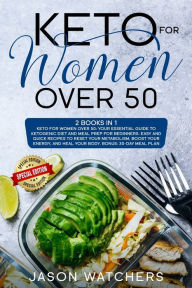 Title: Keto for Women Over 50: Your Essential Guide to Ketogenic Diet and Meal Prep for Beginners. Easy Recipes to Reset Your Metabolism, Boost Your Energy, and Heal Your Body. Bonus: 30-Day Meal Plan, Author: Jason Watchers