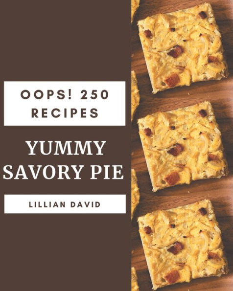 Oops! 250 Yummy Savory Pie Recipes: The Best-ever of Yummy Savory Pie Cookbook