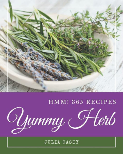 Hmm! 365 Yummy Herb Recipes: I Love Yummy Herb Cookbook!