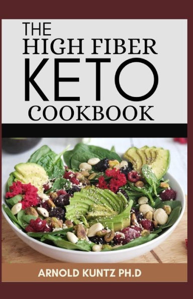 The High Fiber Keto Cookbook: The Complete Guide to Transforming Your Life and Health