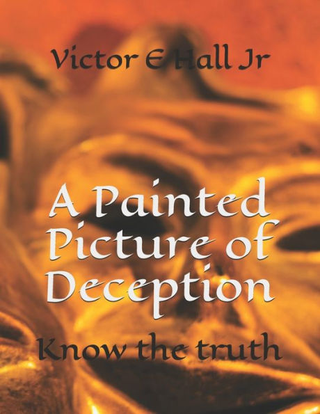 A Painted Picture of Deception: Know the truth