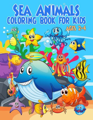 Download Sea Animals Coloring Book For Kids Ages 2 4 Cute Sea Creatures And Ocean Animals Coloring Pages For Toddlers And Little Kids Ages 2 3 4 By Atika Taev Paperback Barnes Noble