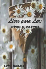 Title: Livro para Ler: Crônicas de uma Livraria, Author: Cris Danois