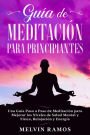 Guía de Meditación para Principiantes: Una Guía Paso a Paso de Meditación para Mejorar los Niveles de Salud Mental y Física, Relajación y Energía (Edición en Español)