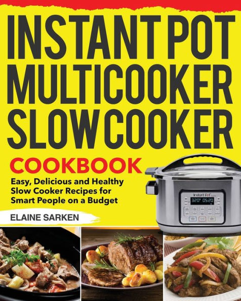 Instant Pot Multicooker Slow Cooker Cookbook: Easy, Delicious and Healthy Recipes for Smart People on a Budget
