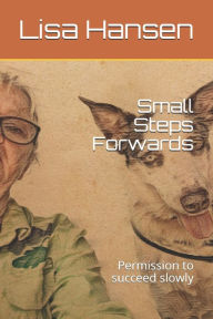 Title: Small Steps Forwards: Permission to succeed slowly, Author: Lisa Hansen