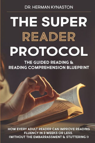 The Super Reader Protocol: The Guided Reading & Reading Comprehension Blueprint: How Every Adult Reader Can Improve Reading Fluency in 3 weeks or less. (Without The Embarrassment & Stuttering!)
