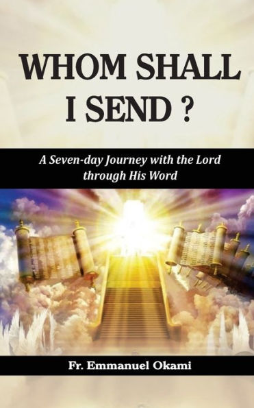 WHOM SHALL I SEND?: A Seven-day Journey with the Lord through His Word